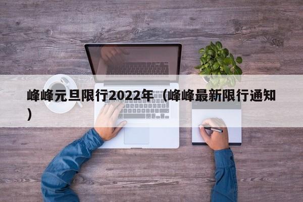 峰峰元旦限行2022年(峰峰最新限行通知)