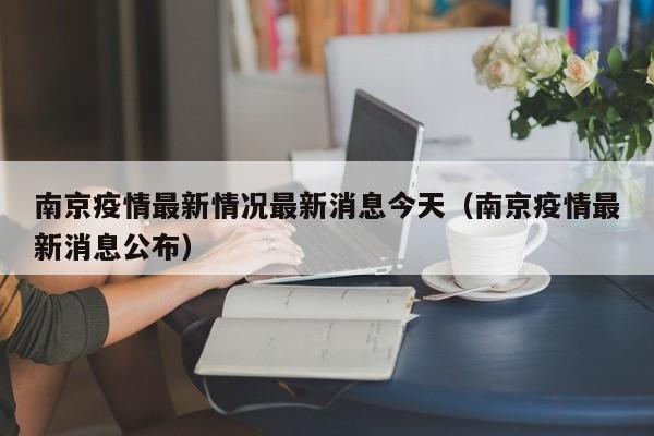 南京疫情最新情况最新消息今天(南京疫情最新消息公布)