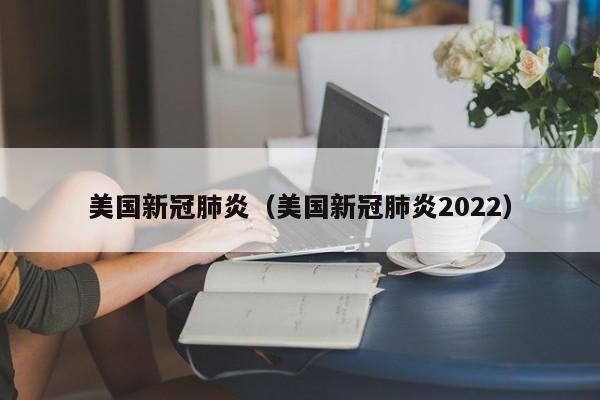 美国新冠肺炎(美国新冠肺炎2022)