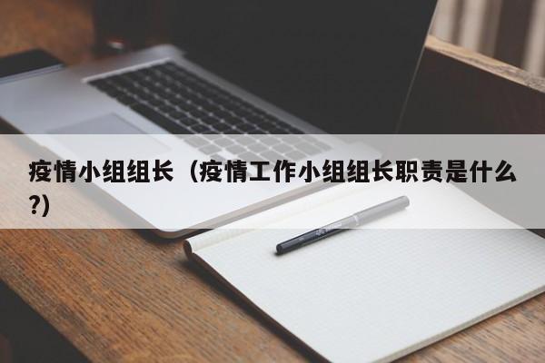 疫情小组组长(疫情工作小组组长职责是什么?)