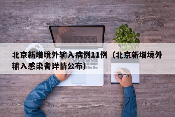 北京新增境外输入病例11例(北京新增境外输入感染者详情公布)