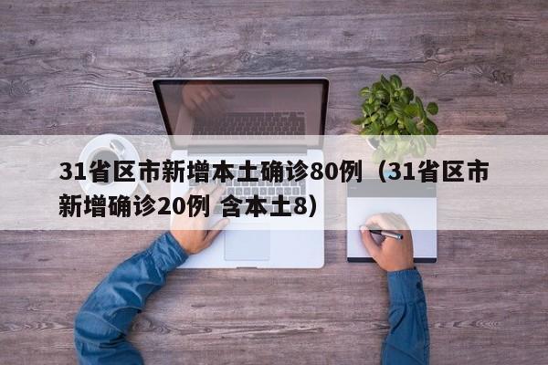 31省区市新增本土确诊80例(31省区市新增确诊20例 含本土8)